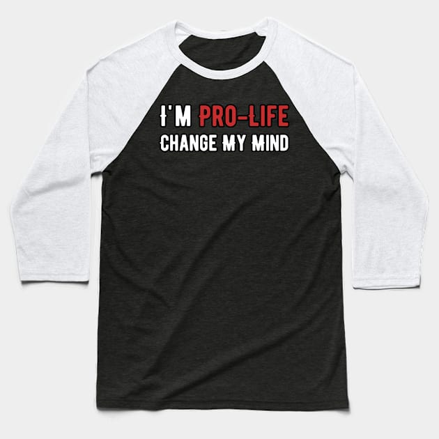 I'm The Pro-Life change my mind Baseball T-Shirt by Alennomacomicart